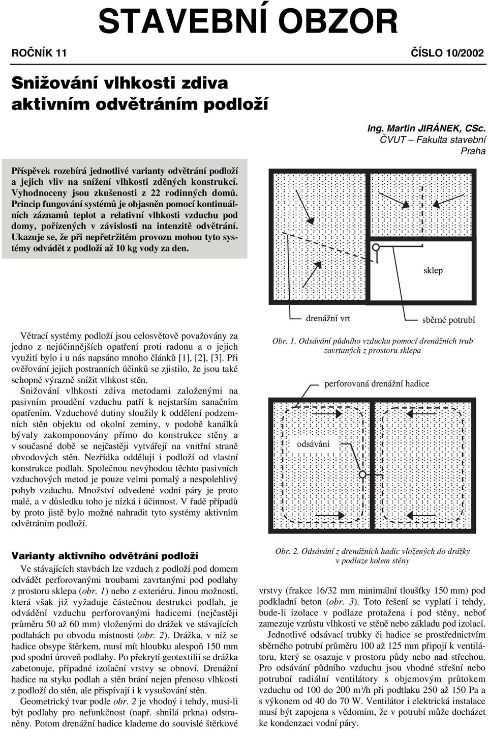 Princip fungování systémů je objasněn pomocí kontinuálních záznamů teplot a relativní vlhkosti vzduchu pod domy, pořízených v závislosti na intenzitě odvětrání.