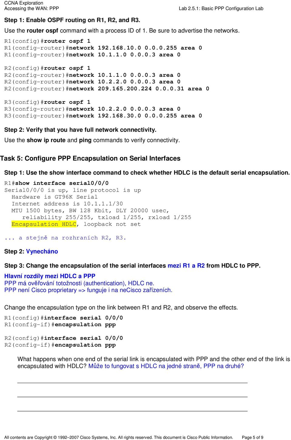 165.200.224 0.0.0.31 area 0 R3(config)#router ospf 1 R3(config-router)#network 10.2.2.0 0.0.0.3 area 0 R3(config-router)#network 192.168.30.0 0.0.0.255 area 0 Step 2: Verify that you have full network connectivity.