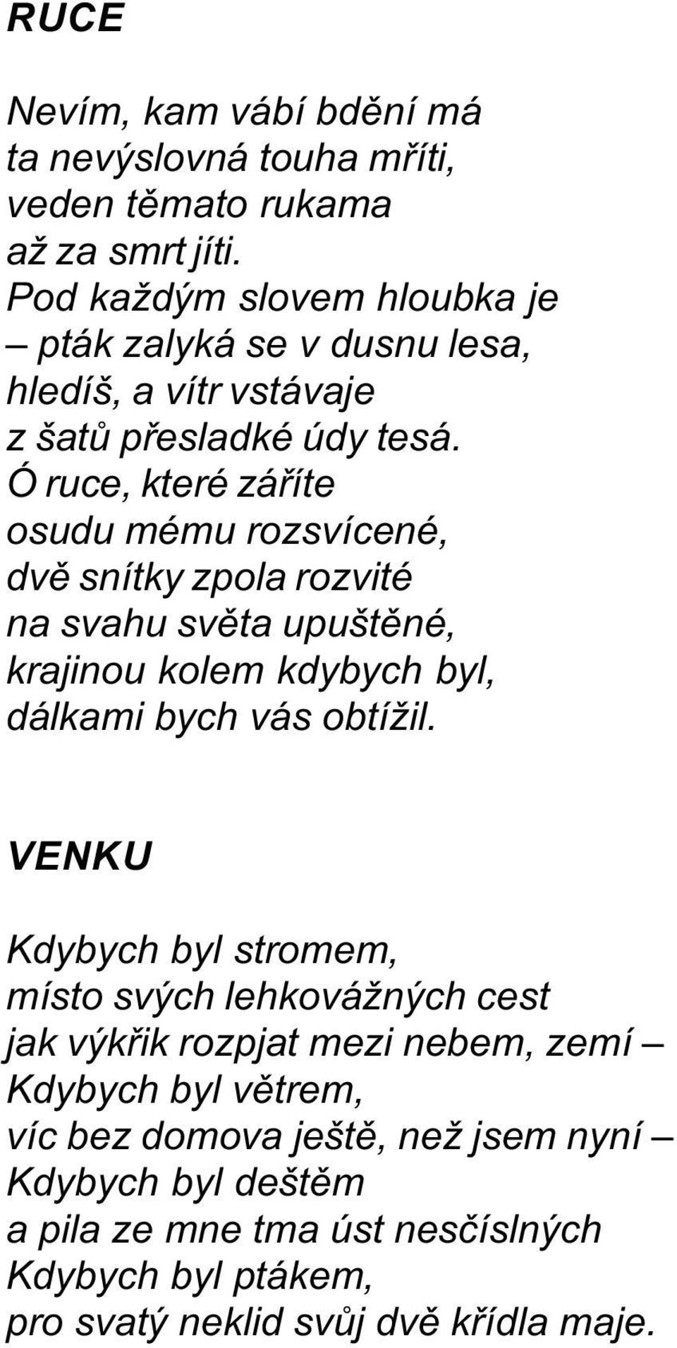 Ó ruce, které záøíte osudu mému rozsvícené, dvì snítky zpola rozvité na svahu svìta upuštìné, krajinou kolem kdybych byl, dálkami bych vás obtížil.