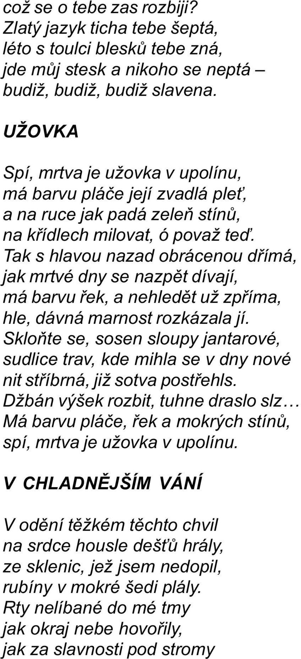 Tak s hlavou nazad obrácenou døímá, jak mrtvé dny se nazpìt dívají, má barvu øek, a nehledìt už zpøíma, hle, dávná marnost rozkázala jí.