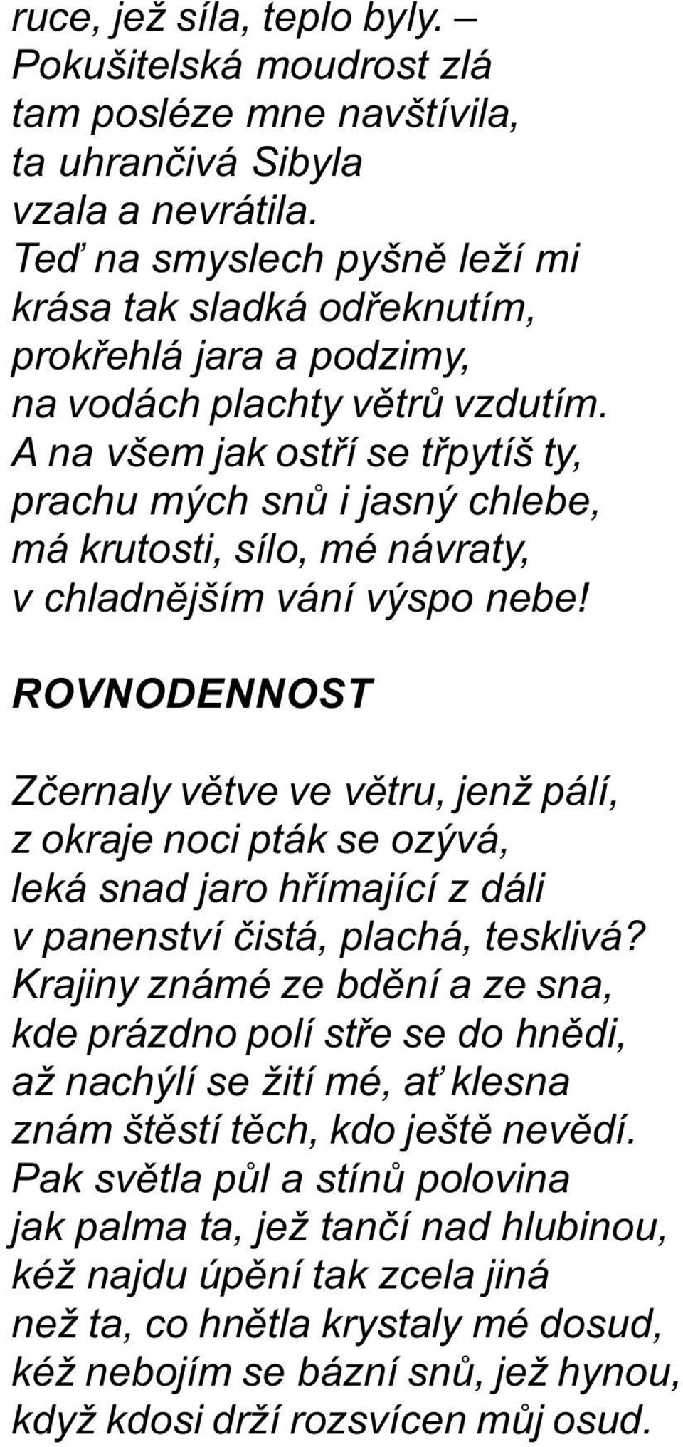 A na všem jak ostøí se tøpytíš ty, prachu mých snù i jasný chlebe, má krutosti, sílo, mé návraty, v chladnìjším vání výspo nebe!