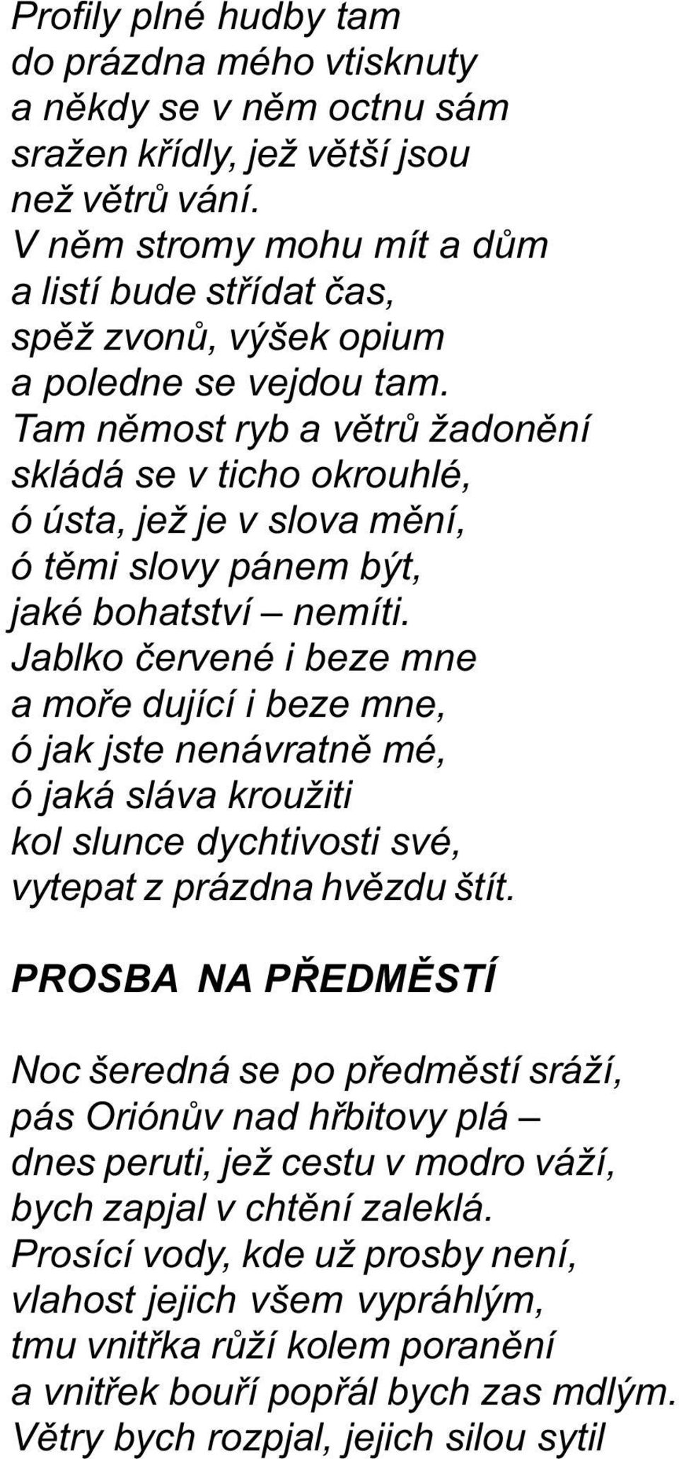 Tam nìmost ryb a vìtrù žadonìní skládá se v ticho okrouhlé, ó ústa, jež je v slova mìní, ó tìmi slovy pánem být, jaké bohatství nemíti.