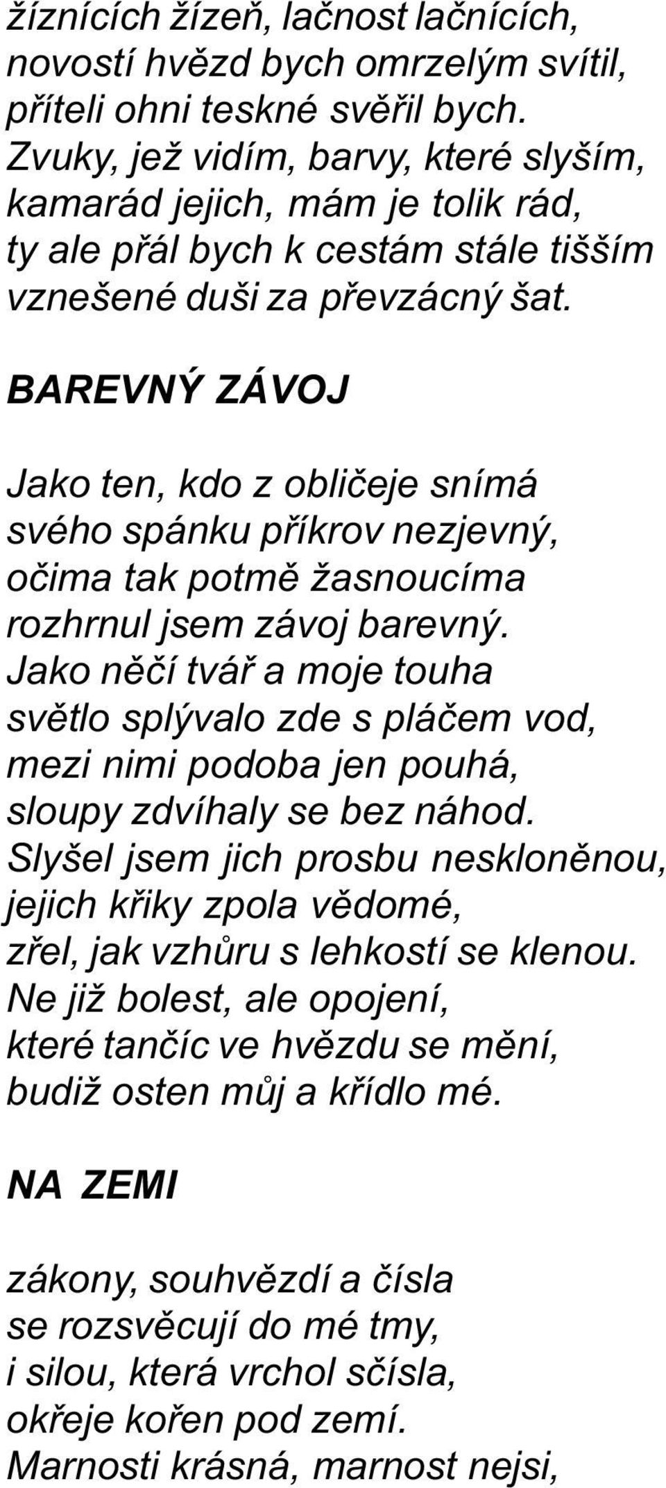 BAREVNÝ ZÁVOJ Jako ten, kdo z oblièeje snímá svého spánku pøíkrov nezjevný, oèima tak potmì žasnoucíma rozhrnul jsem závoj barevný.