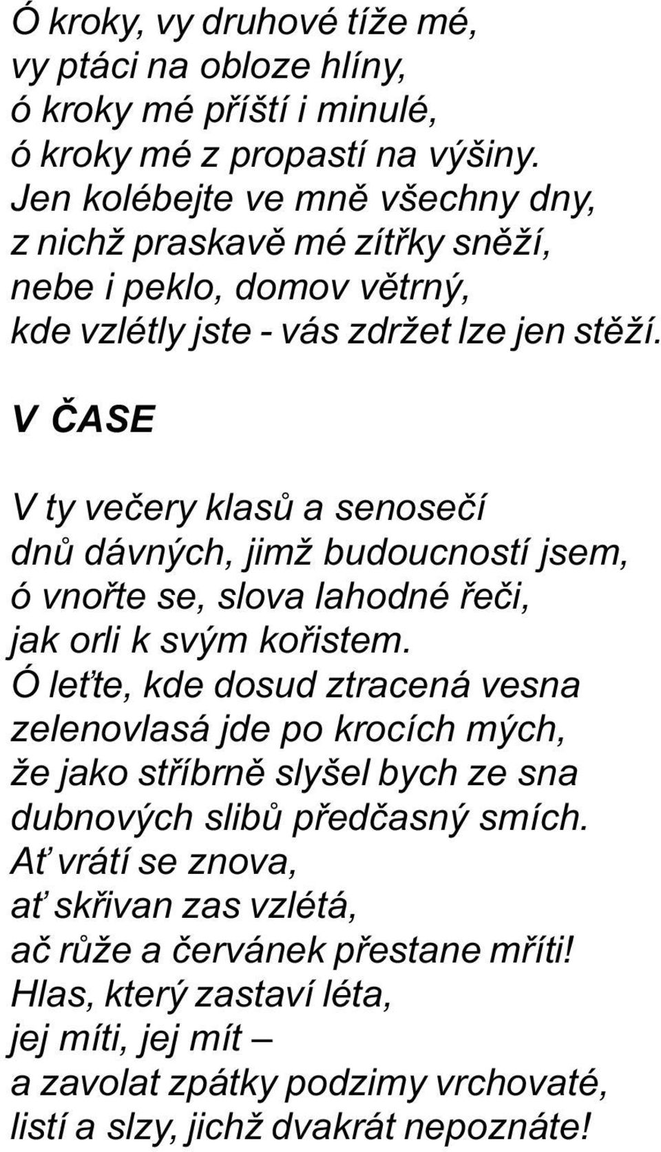 V ÈASE V ty veèery klasù a senoseèí dnù dávných, jimž budoucností jsem, ó vnoøte se, slova lahodné øeèi, jak orli k svým koøistem.