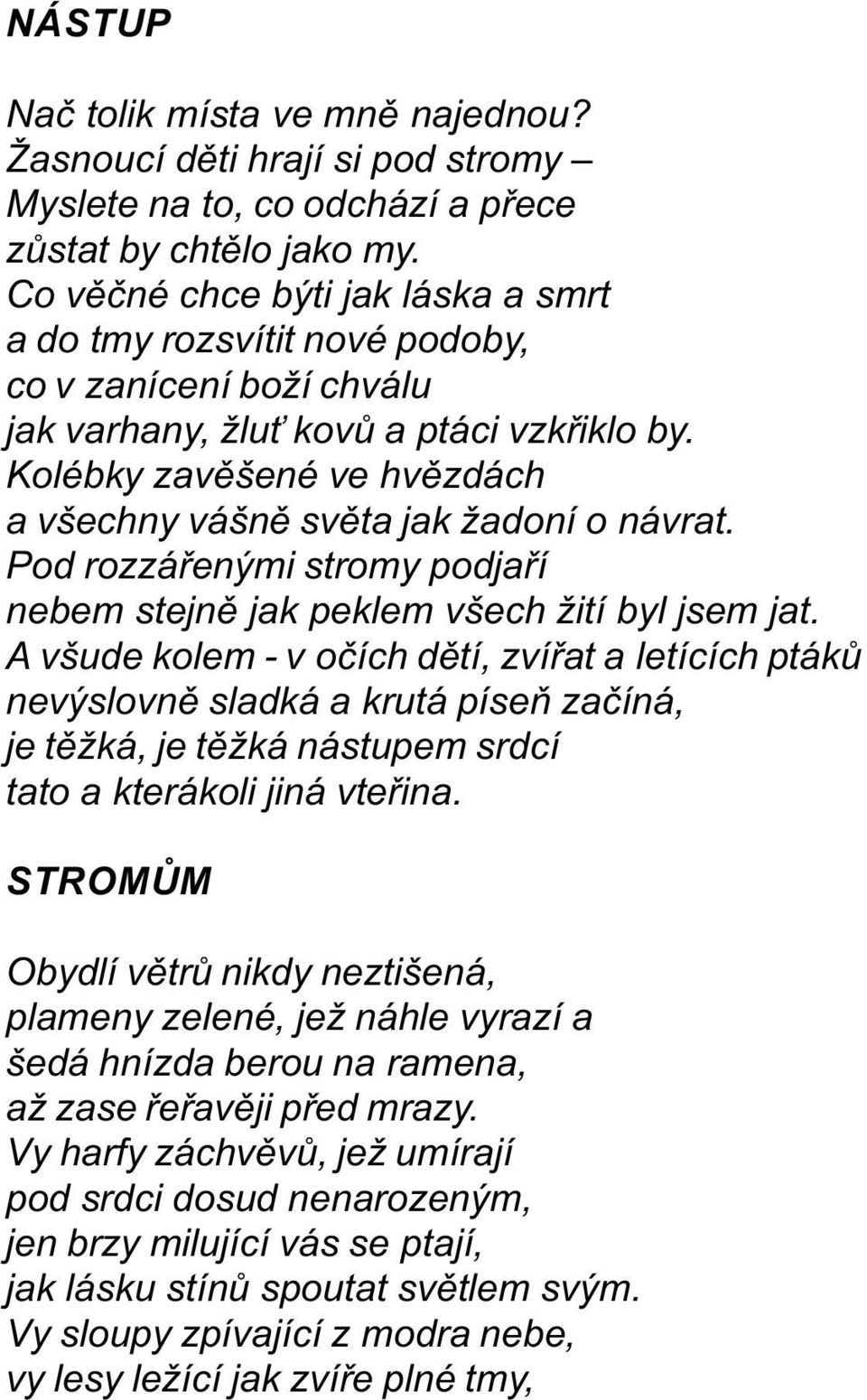 Kolébky zavìšené ve hvìzdách a všechny vášnì svìta jak žadoní o návrat. Pod rozzáøenými stromy podjaøí nebem stejnì jak peklem všech žití byl jsem jat.