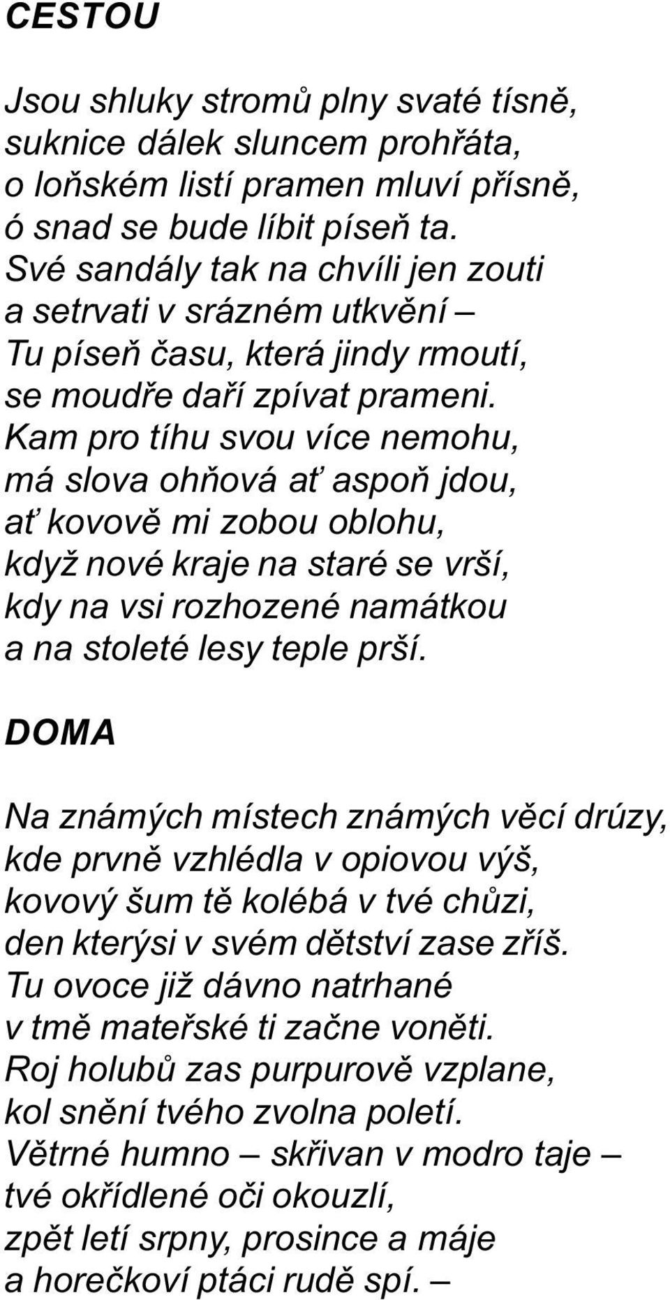 Kam pro tíhu svou více nemohu, má slova ohòová a aspoò jdou, a kovovì mi zobou oblohu, když nové kraje na staré se vrší, kdy na vsi rozhozené namátkou a na stoleté lesy teple prší.