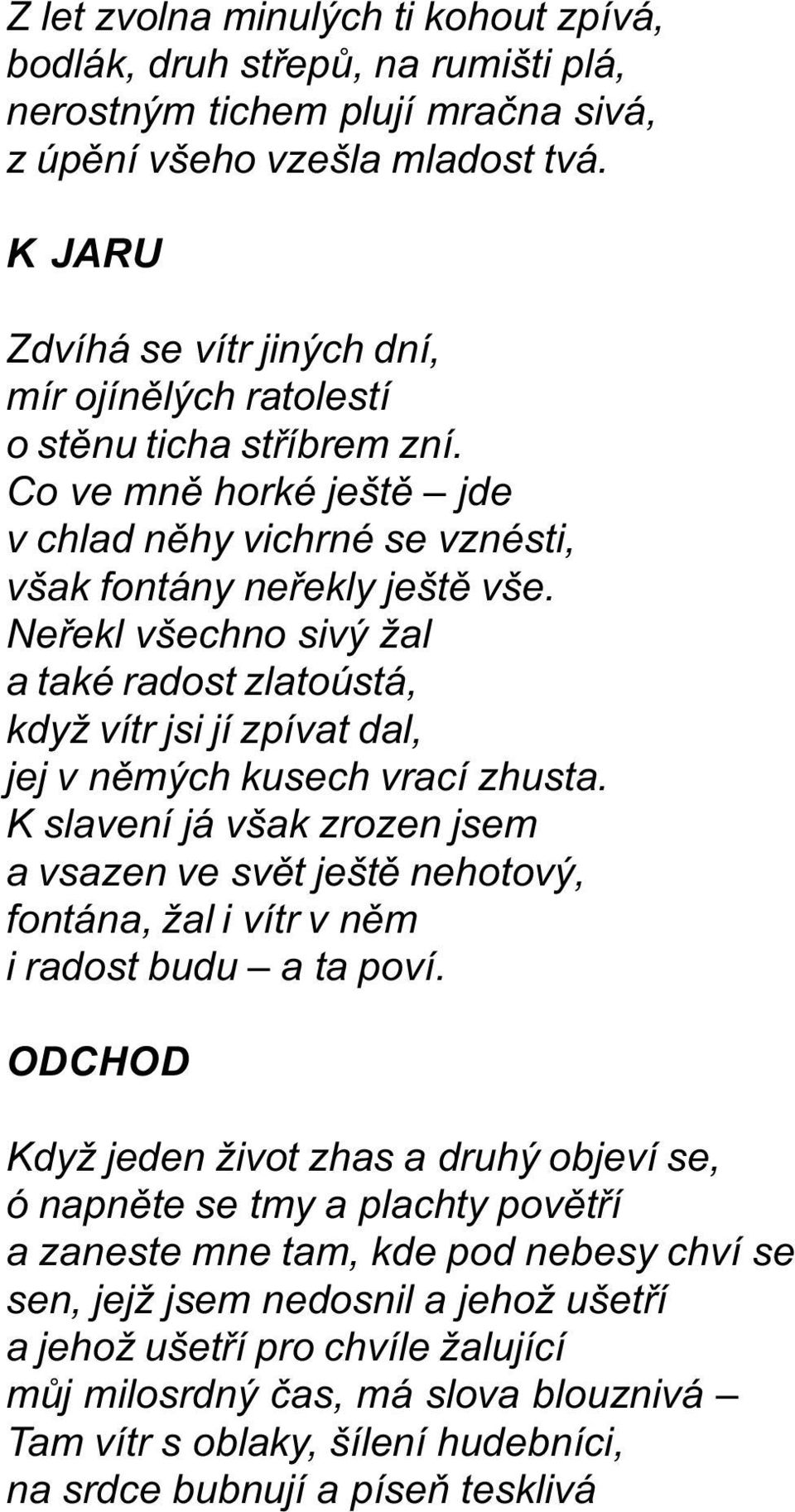 Neøekl všechno sivý žal a také radost zlatoústá, když vítr jsi jí zpívat dal, jej v nìmých kusech vrací zhusta.