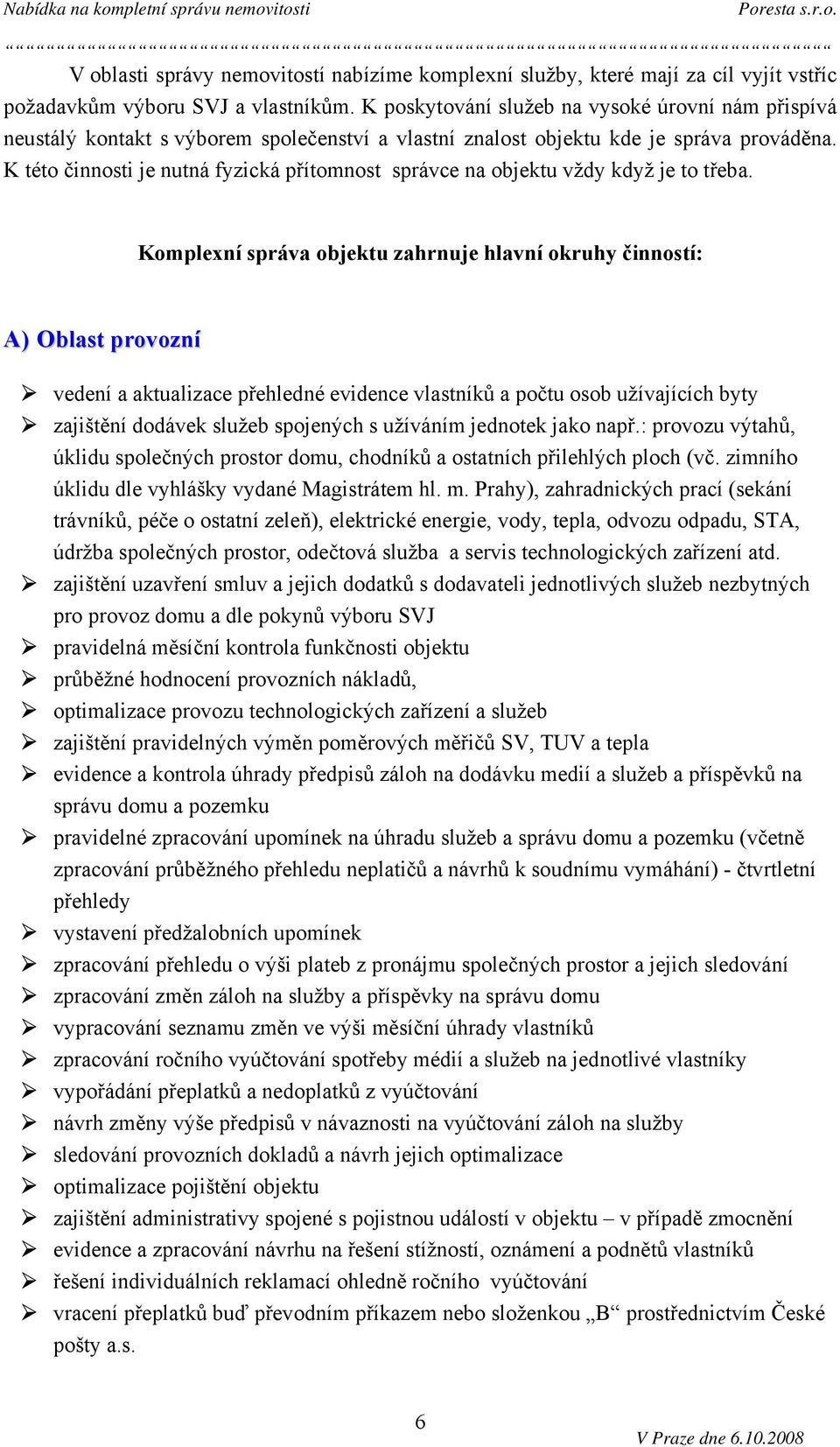 K této činnosti je nutná fyzická přítomnost správce na objektu vždy když je to třeba.