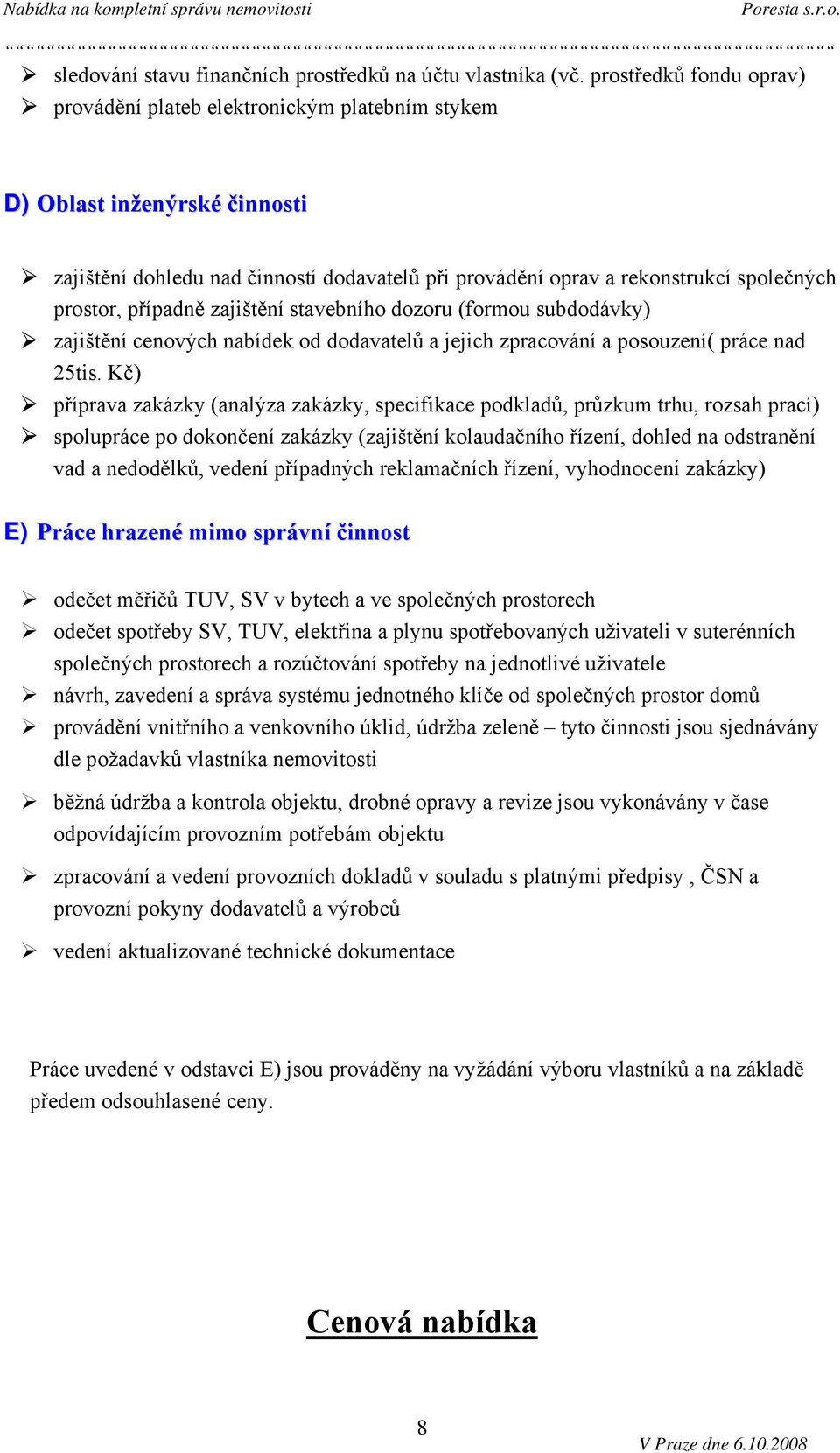 případně zajištění stavebního dozoru (formou subdodávky) zajištění cenových nabídek od dodavatelů a jejich zpracování a posouzení( práce nad 25tis.