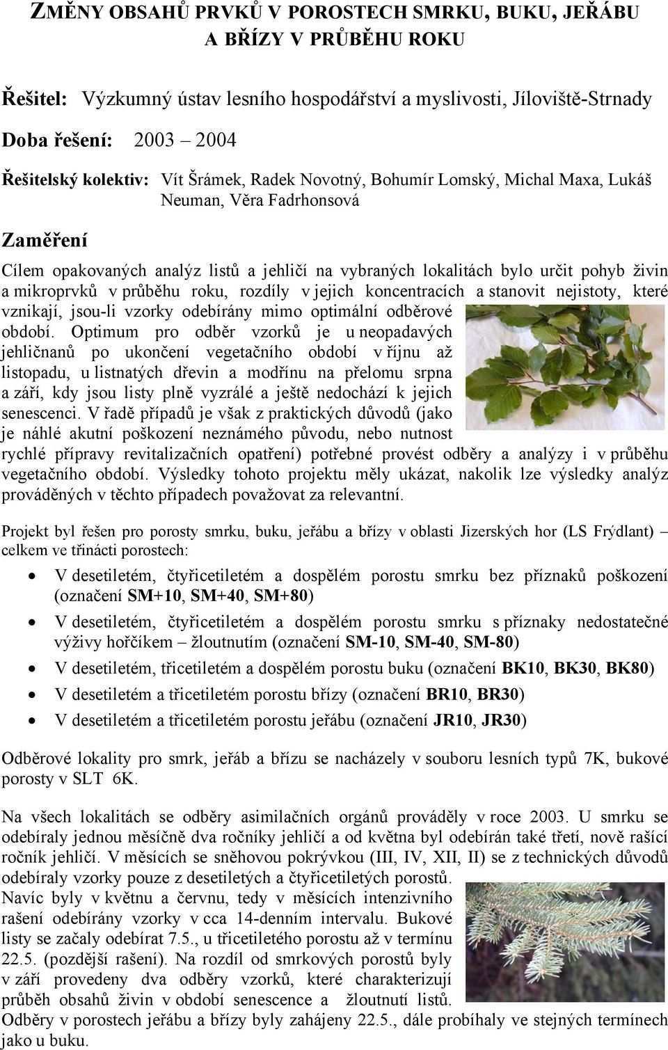 průběhu roku, rozdíly v jejich koncentracích a stanovit nejistoty, které vznikají, jsou-li vzorky odebírány mimo optimální odběrové období.