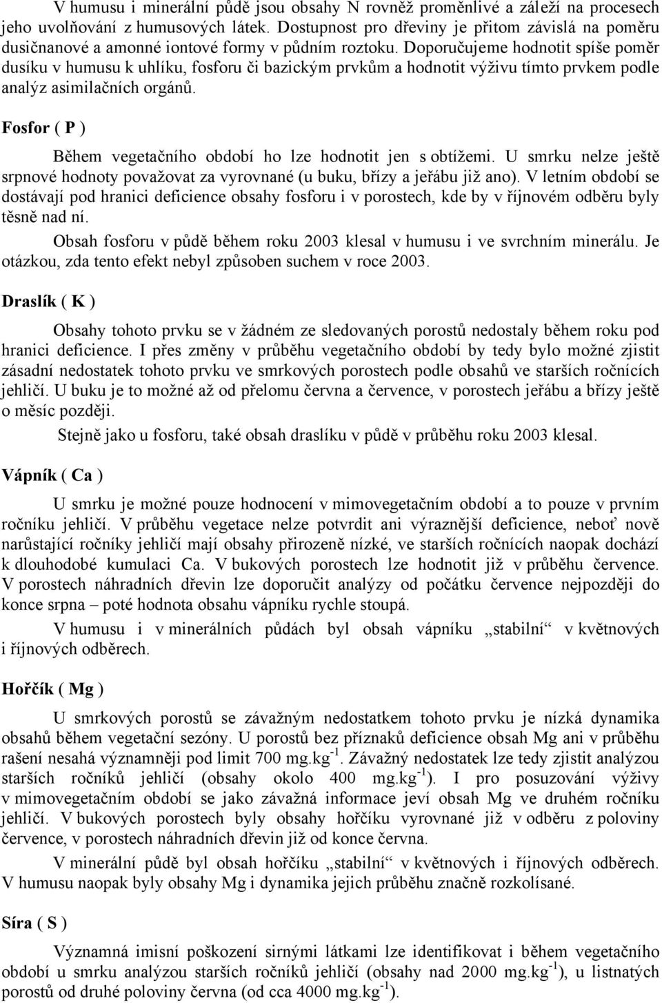 Doporučujeme hodnotit spíše poměr dusíku v humusu k uhlíku, fosforu či bazickým prvkům a hodnotit výživu tímto prvkem podle analýz asimilačních orgánů.