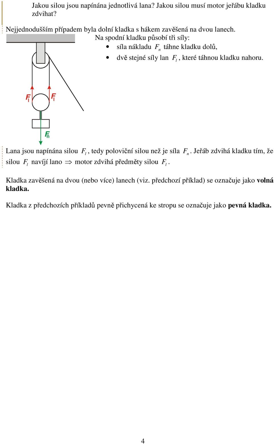 Na spodí kadku působí tři síy: sía ákadu táhe kadku doů, dvě stejé síy a, které táhou kadku ahoru.