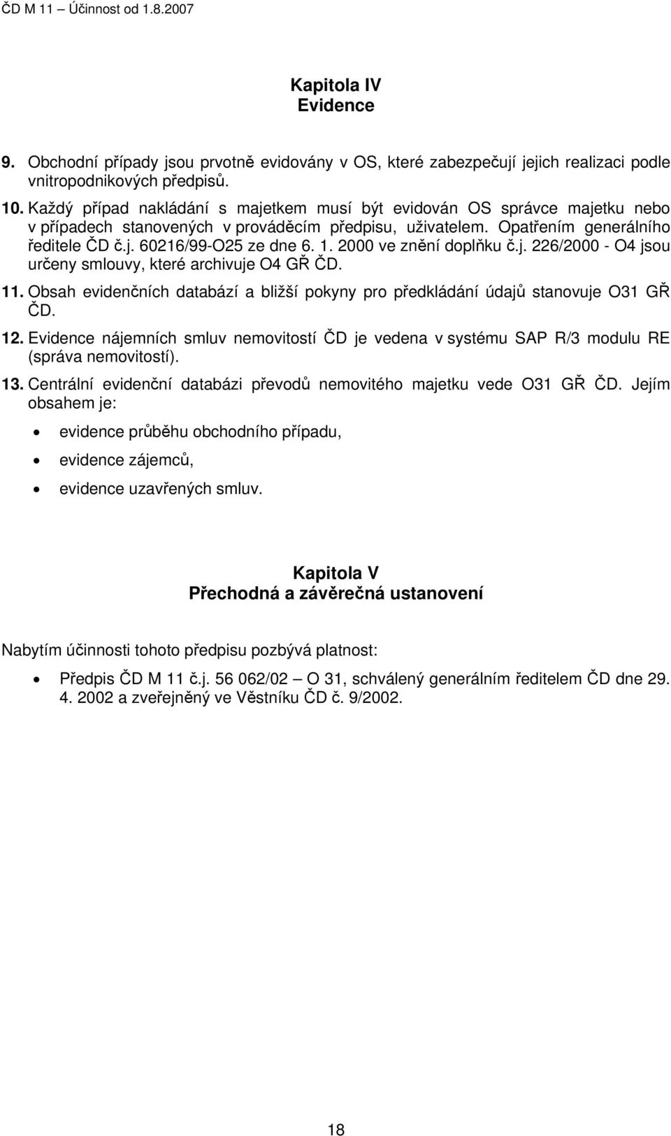 2000 ve znění doplňku č.j. 226/2000 - O4 jsou určeny smlouvy, které archivuje O4 GŘ ČD. 11. Obsah evidenčních databází a bližší pokyny pro předkládání údajů stanovuje O31 GŘ ČD. 12.