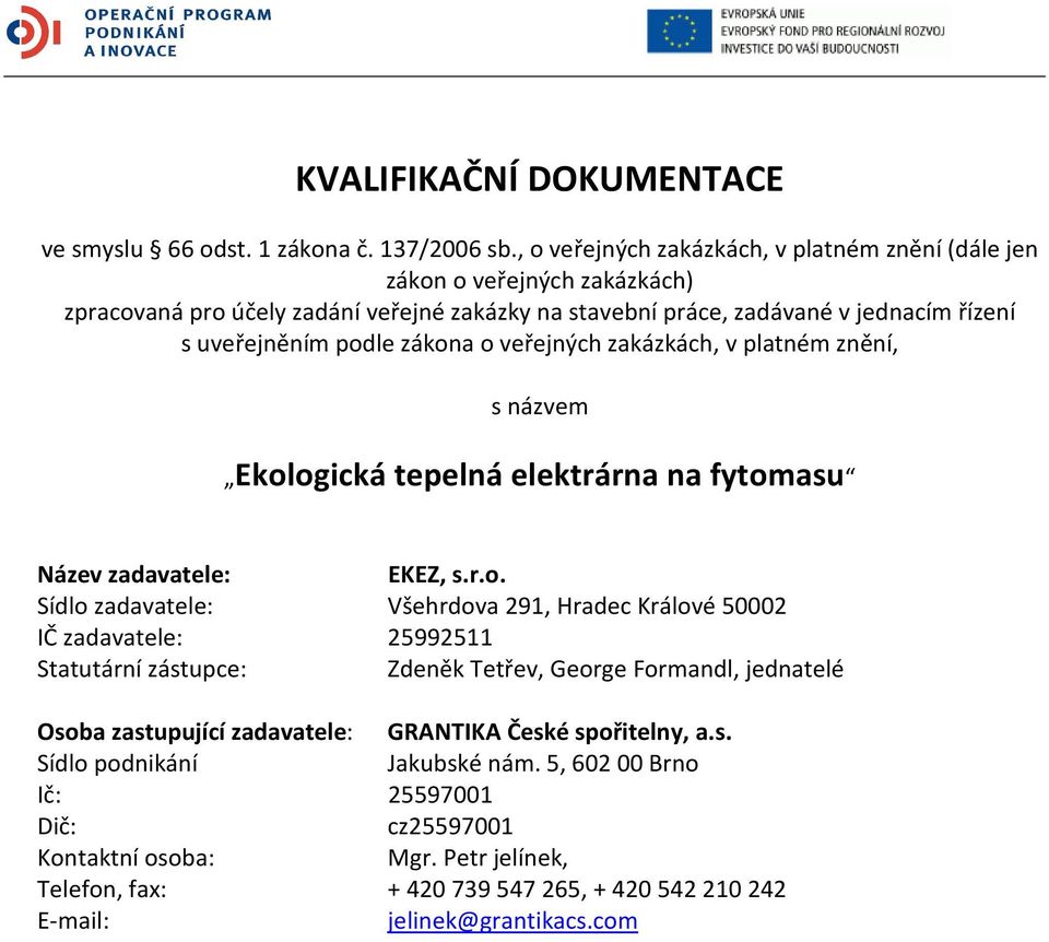 zákona o veřejných zakázkách, v platném znění, s názvem Ekologická tepelná elektrárna na fytomasu Název zadavatele: EKEZ, s.r.o. Sídlo zadavatele: Všehrdova 291, Hradec Králové 50002 IČ