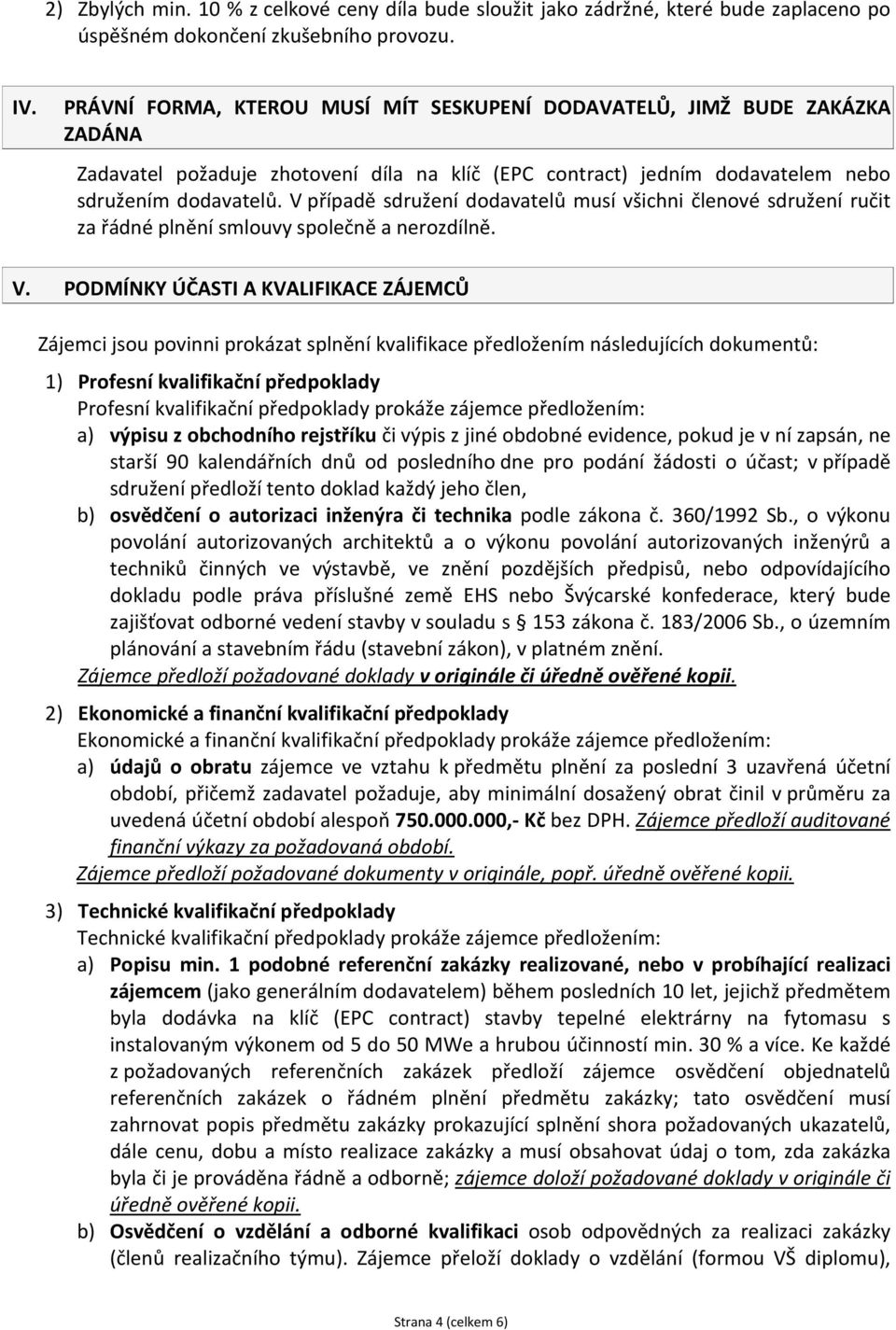 V případě sdružení dodavatelů musí všichni členové sdružení ručit za řádné plnění smlouvy společně a nerozdílně. V.