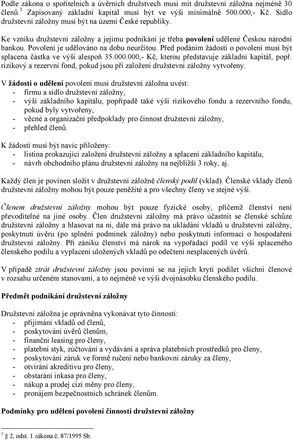 Před podáním žádosti o povolení musí být splacena částka ve výši alespoň 35.000.000,- Kč, kterou představuje základní kapitál, popř.