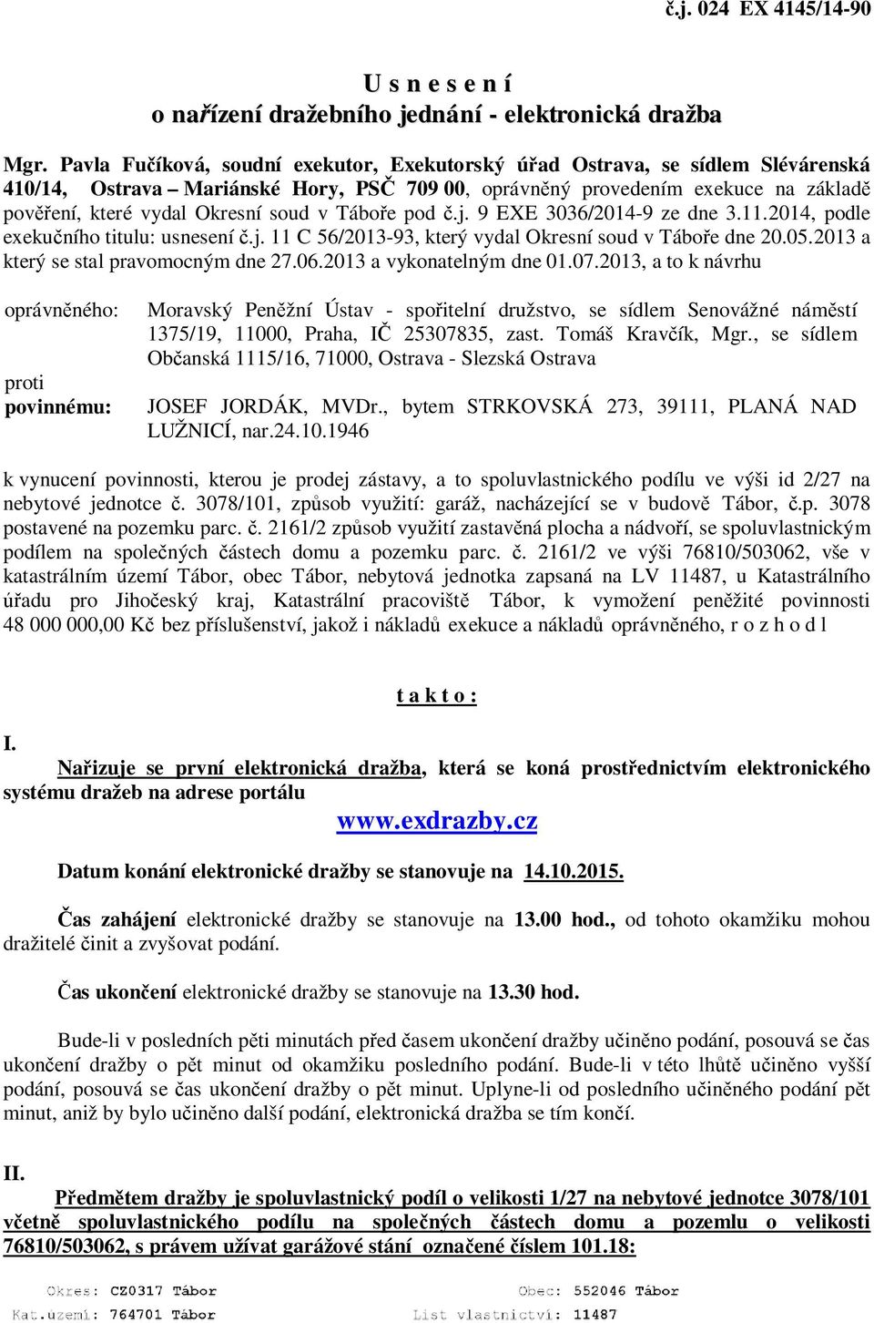 v Táboře pod č.j. 9 EXE 3036/2014-9 ze dne 3.11.2014, podle exekučního titulu: usnesení č.j. 11 C 56/2013-93, který vydal Okresní soud v Táboře dne 20.05.2013 a který se stal pravomocným dne 27.06.