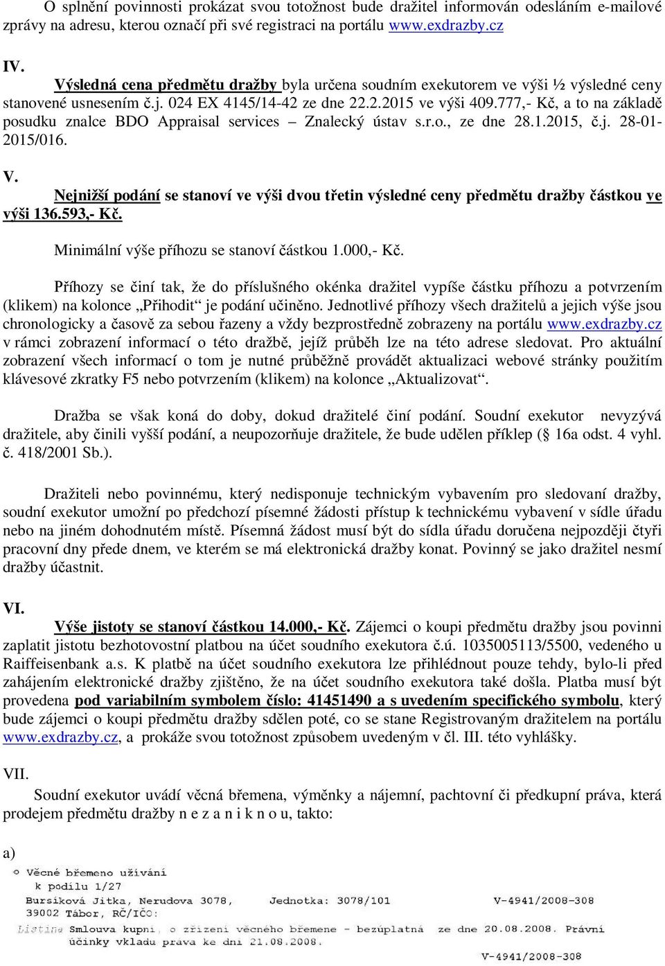 777,- Kč, a to na základě posudku znalce BDO Appraisal services Znalecký ústav s.r.o., ze dne 28.1.2015, č.j. 28-01- 2015/016. V.