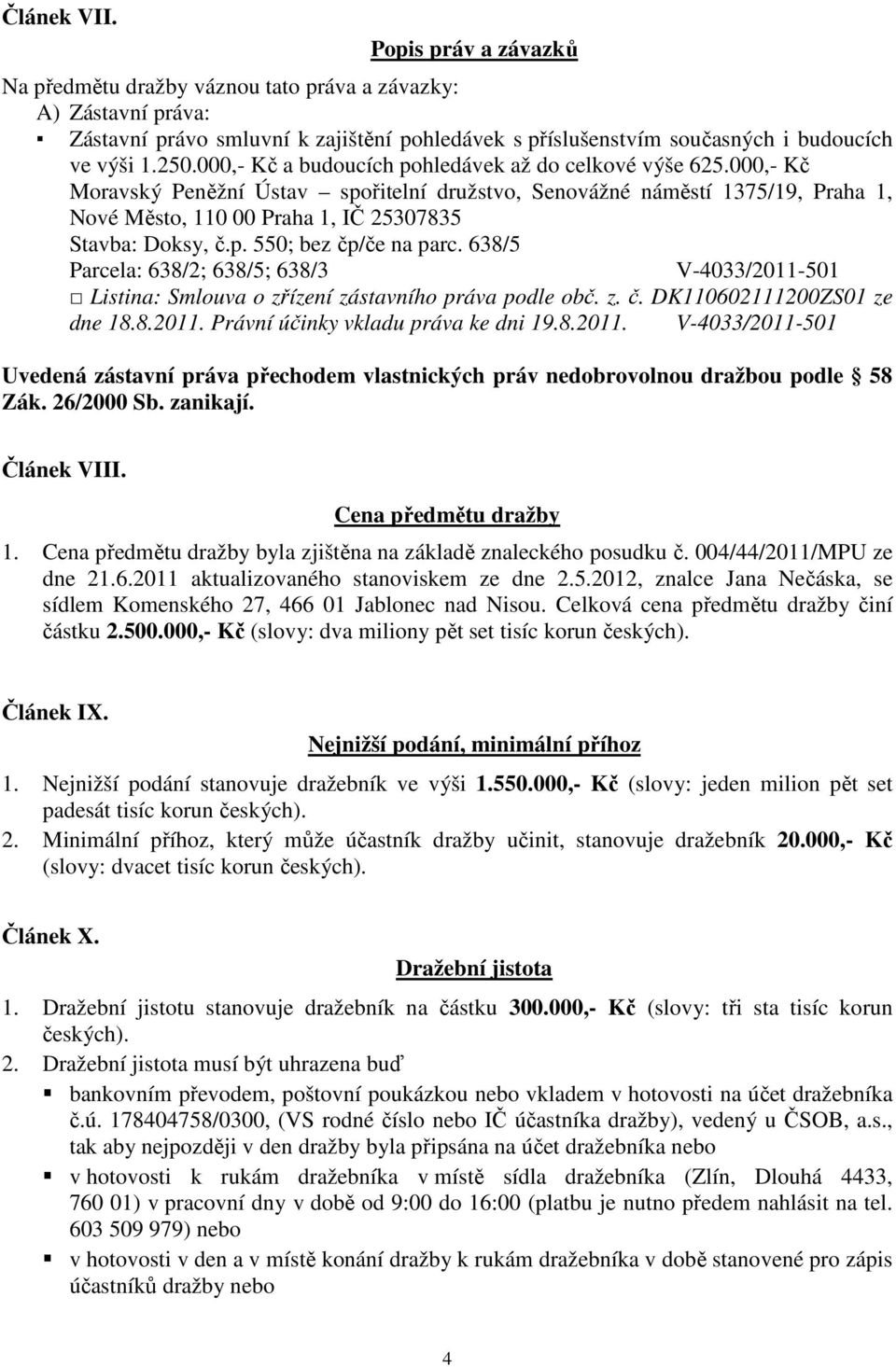 000,- Kč Moravský Peněžní Ústav spořitelní družstvo, Senovážné náměstí 1375/19, Praha 1, Nové Město, 110 00 Praha 1, IČ 25307835 Stavba: Doksy, č.p. 550; bez čp/če na parc.