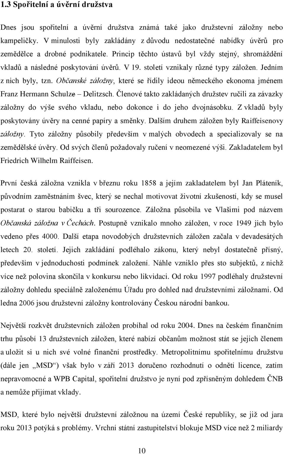 století vznikaly různé typy záložen. Jedním z nich byly, tzn. Občanské záložny, které se řídily ideou německého ekonoma jménem Franz Hermann Schulze Delitzsch.