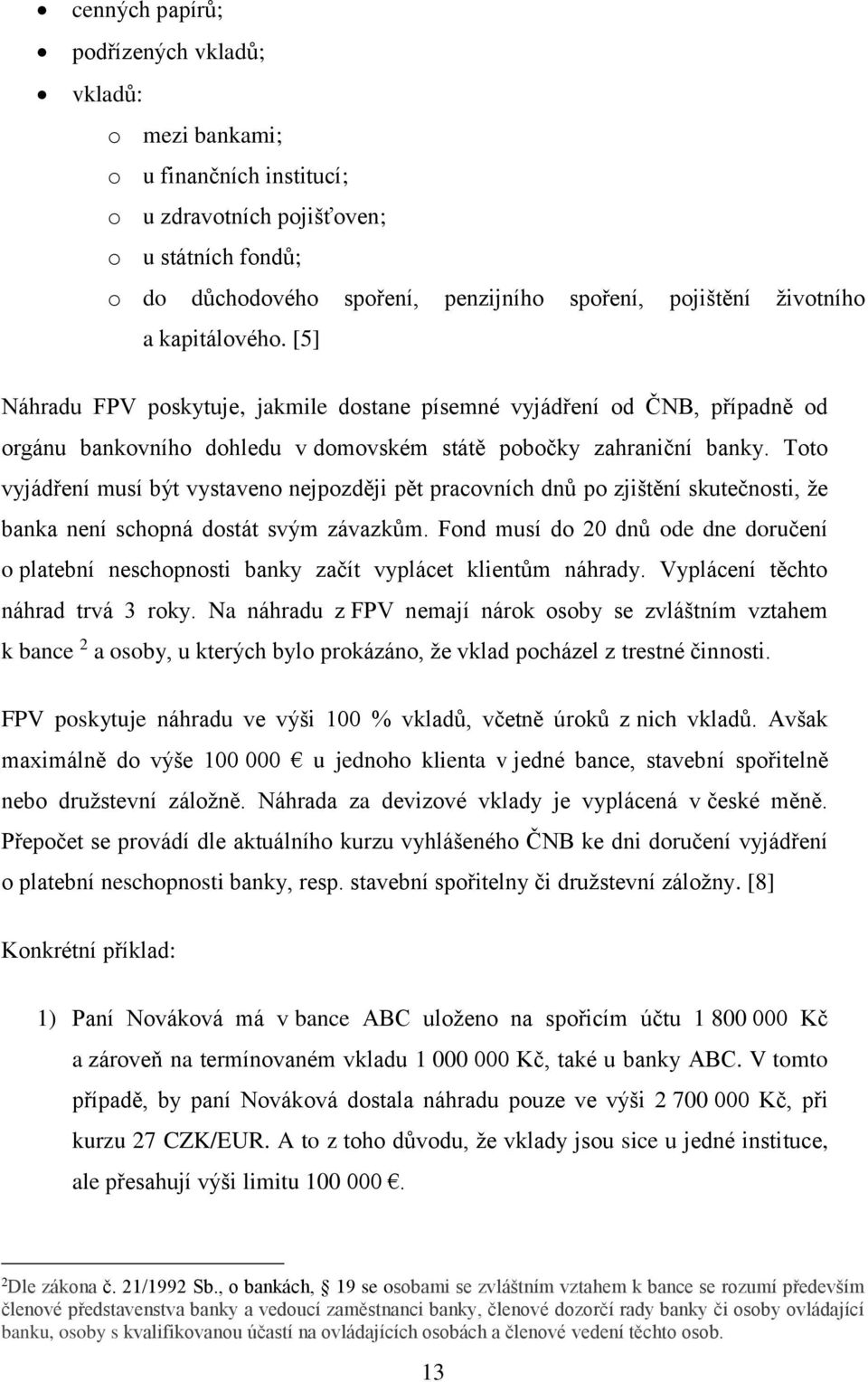 Toto vyjádření musí být vystaveno nejpozději pět pracovních dnů po zjištění skutečnosti, že banka není schopná dostát svým závazkům.