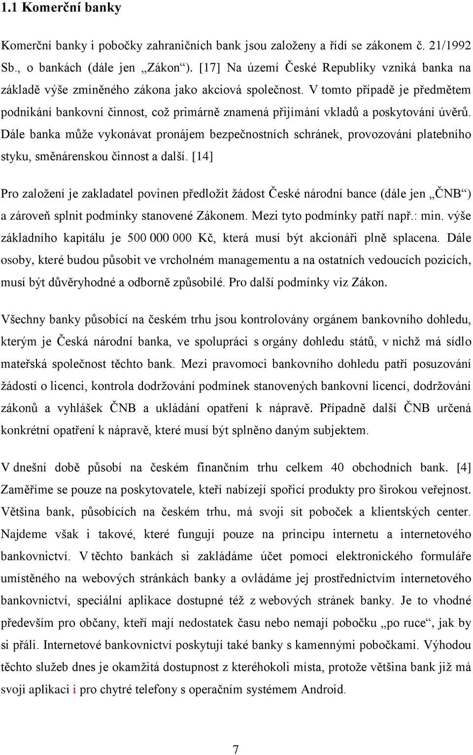 V tomto případě je předmětem podnikání bankovní činnost, což primárně znamená přijímání vkladů a poskytování úvěrů.