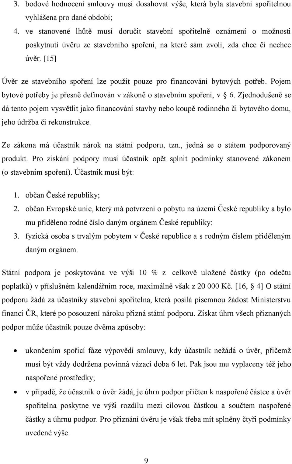 [15] Úvěr ze stavebního spoření lze použít pouze pro financování bytových potřeb. Pojem bytové potřeby je přesně definován v zákoně o stavebním spoření, v 6.