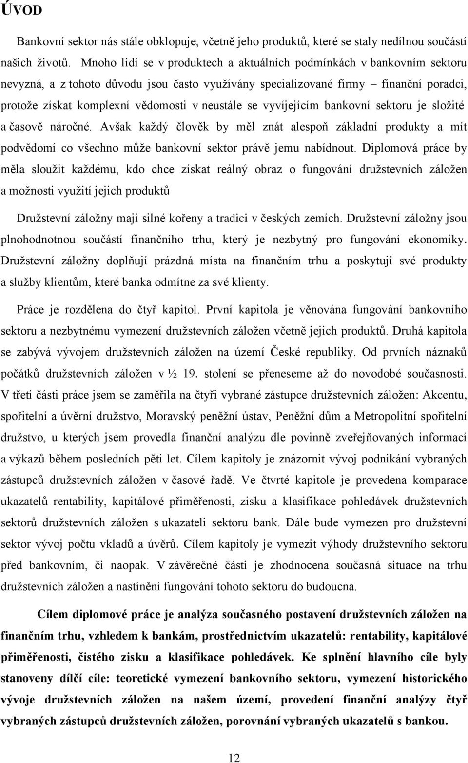 neustále se vyvíjejícím bankovní sektoru je složité a časově náročné. Avšak každý člověk by měl znát alespoň základní produkty a mít podvědomí co všechno může bankovní sektor právě jemu nabídnout.