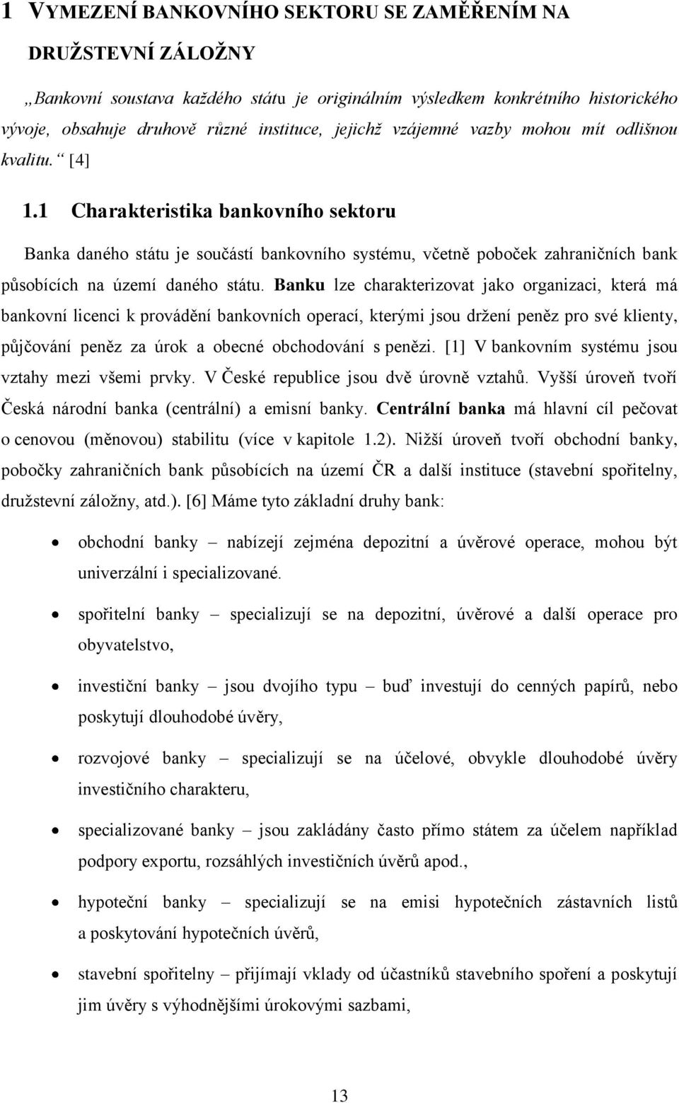 1 Charakteristika bankovního sektoru Banka daného státu je součástí bankovního systému, včetně poboček zahraničních bank působících na území daného státu.