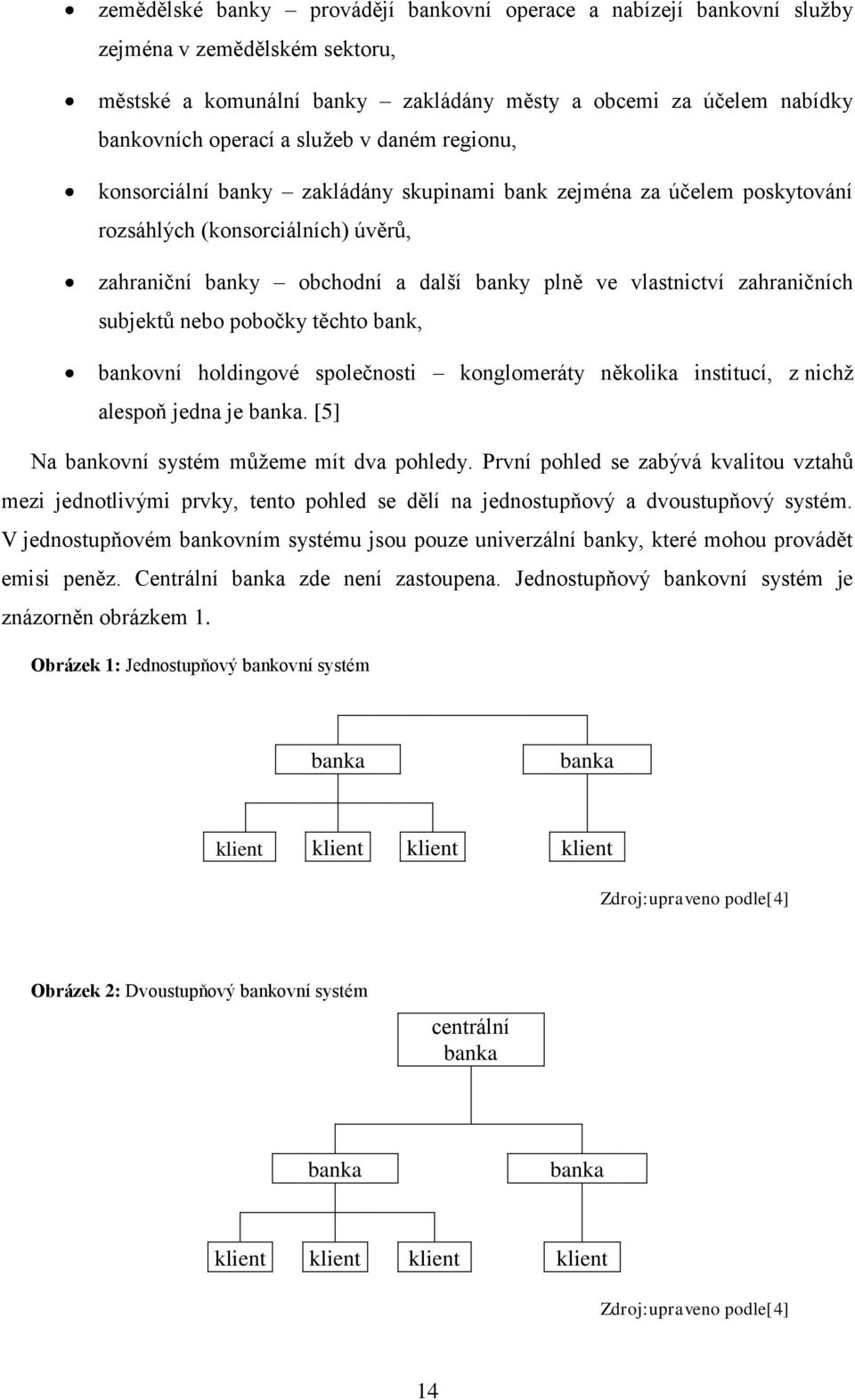 subjektů nebo pobočky těchto bank, bankovní holdingové společnosti konglomeráty několika institucí, z nichž alespoň jedna je banka. [5] Na bankovní systém můžeme mít dva pohledy.