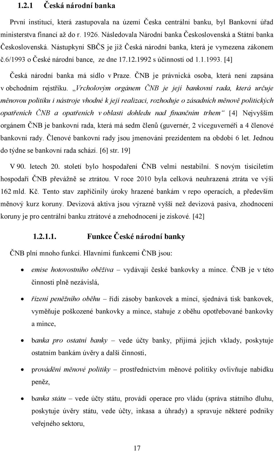 1992 s účinností od 1.1.1993. [4] Česká národní banka má sídlo v Praze. ČNB je právnická osoba, která není zapsána v obchodním rejstříku.