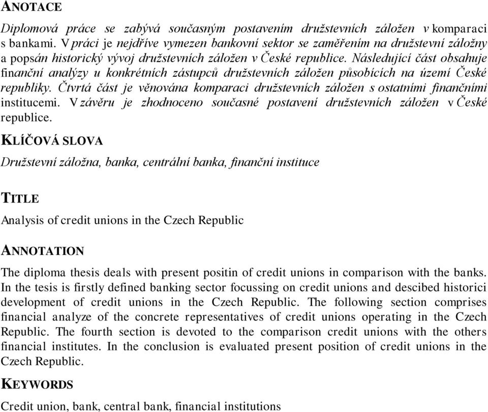 Následující část obsahuje finanční analýzy u konkrétních zástupců družstevních záložen působících na území České republiky.