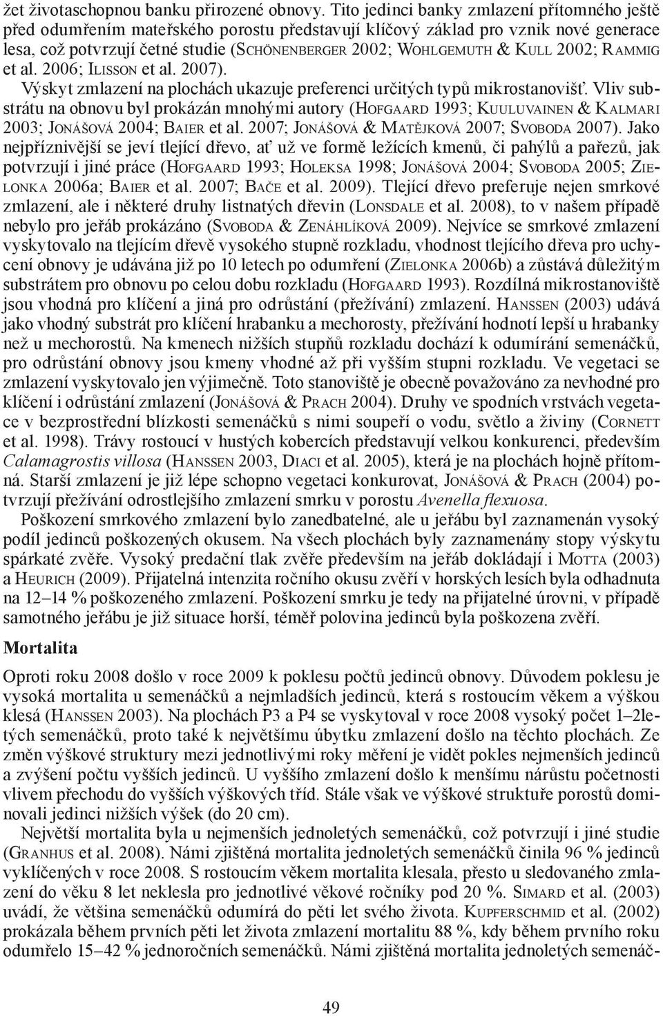 KULL 2002; RAMMIG et al. 2006; ILISSON et al. 2007). Výskyt zmlazení na plochách ukazuje preferenci určitých typů mikrostanovišť.