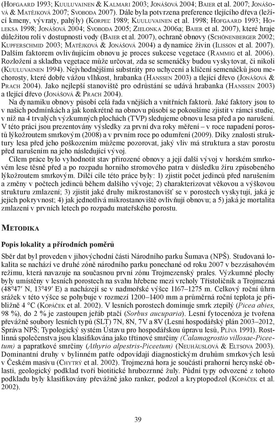 1998; HOFGAARD 1993; HO- LEKSA 1998; JONÁŠOVÁ 2004; SVOBODA 2005; ZIELONKA 2006a; BAIER et al. 2007), které hraje důležitou roli v dostupnosti vody (BAIER et al.