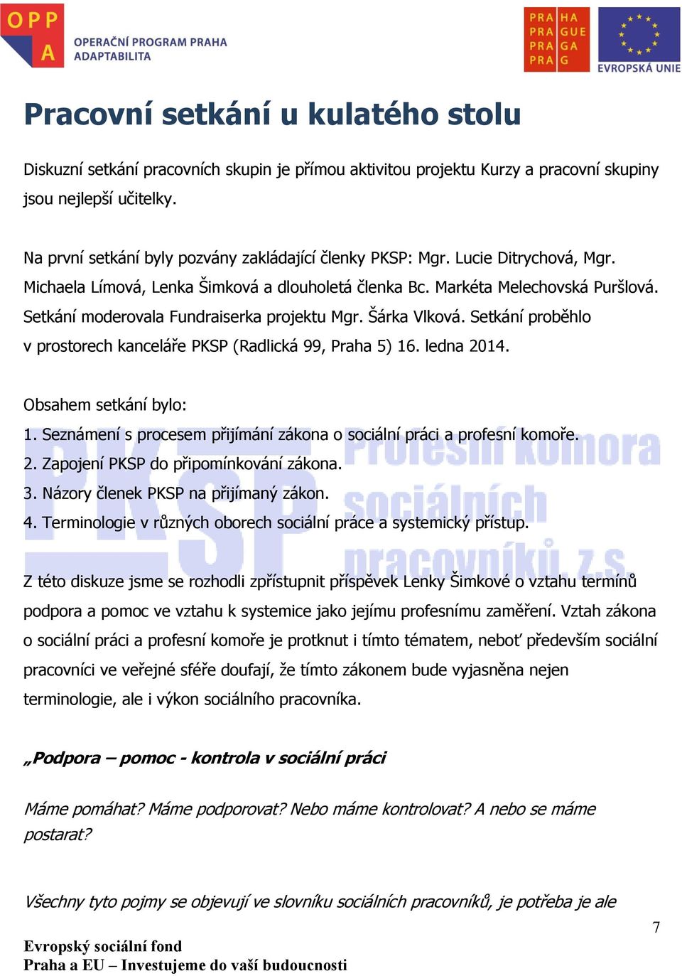 Setkání moderovala Fundraiserka projektu Mgr. Šárka Vlková. Setkání proběhlo v prostorech kanceláře PKSP (Radlická 99, Praha 5) 16. ledna 2014. Obsahem setkání bylo: 1.