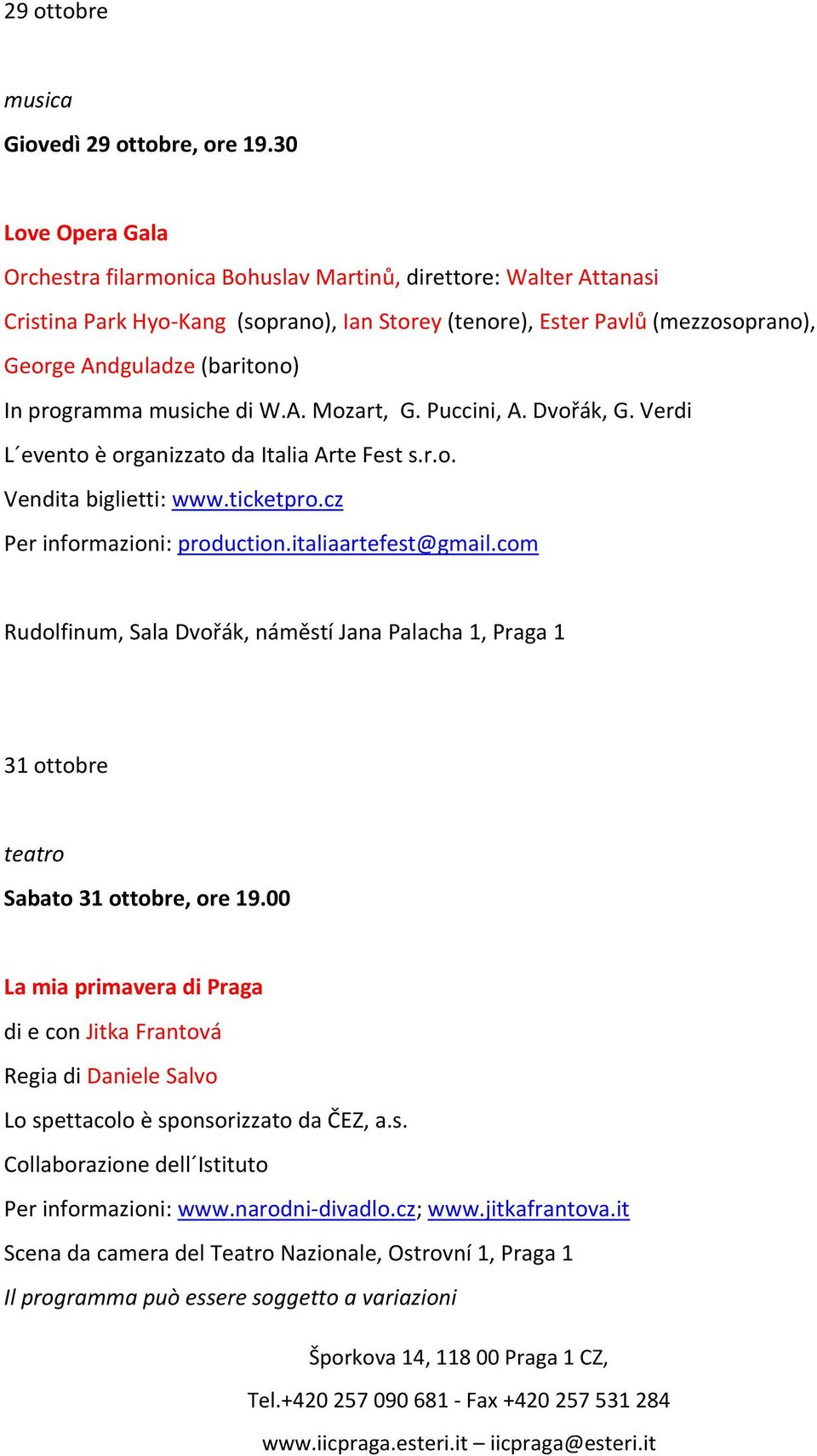 In programma musiche di W.A. Mozart, G. Puccini, A. Dvořák, G. Verdi L evento è organizzato da Italia Arte Fest s.r.o. Vendita biglietti: www.ticketpro.cz Per informazioni: production.