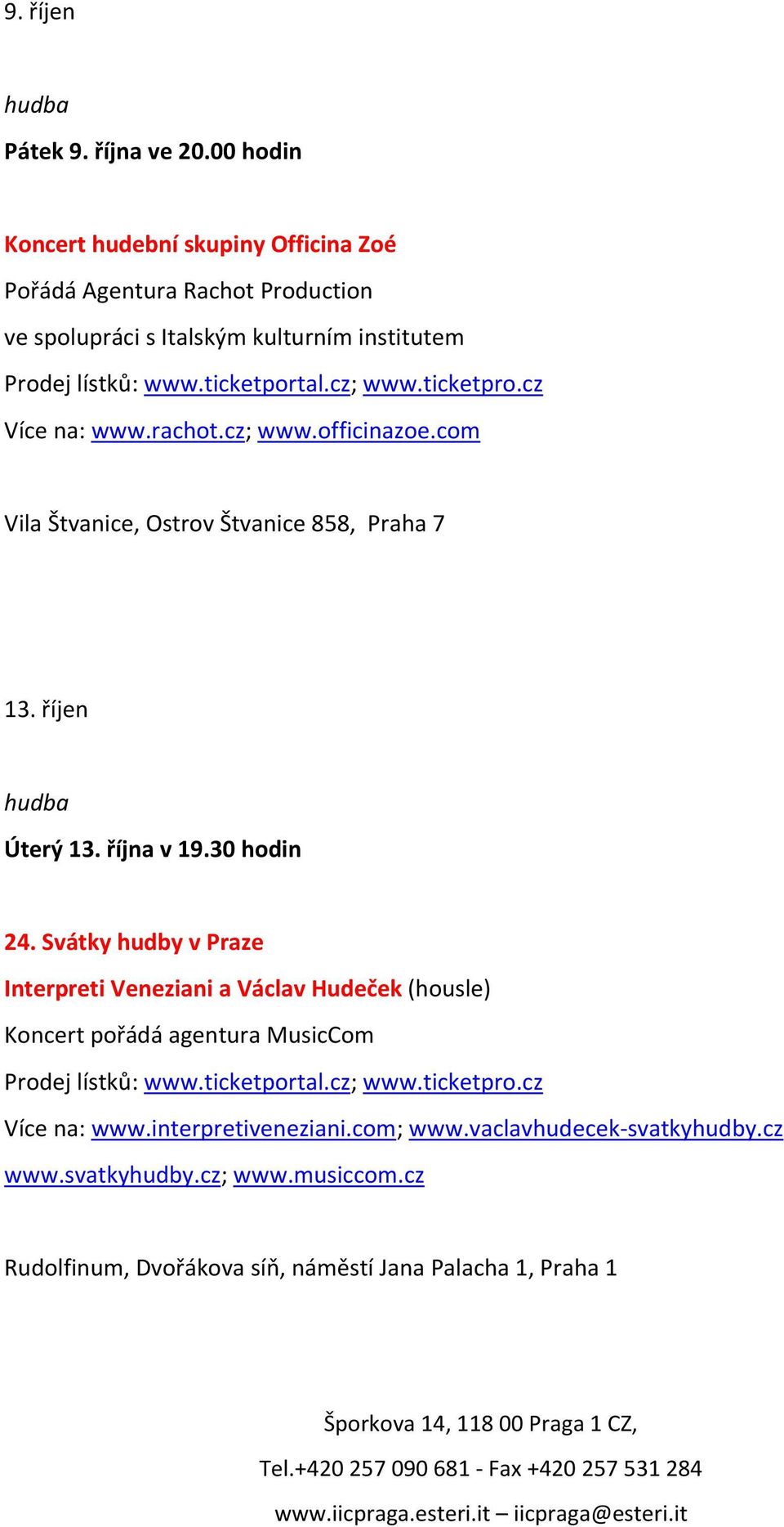 ticketpro.cz Více na: www.rachot.cz; www.officinazoe.com Vila Štvanice, Ostrov Štvanice 858, Praha 7 13. říjen hudba Úterý 13. října v 19.30 hodin 24.