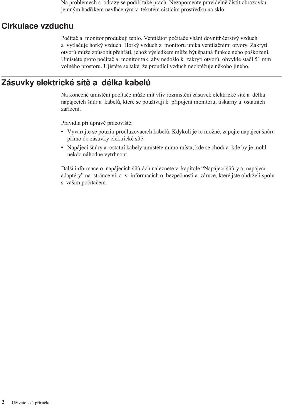 Zakrytí otvorů může způsobit přehřátí, jehož výsledkem může být špatná funkce nebo poškození. Umístěte proto počítač a monitor tak, aby nedošlo k zakrytí otvorů, obvykle stačí 51 mm volného prostoru.