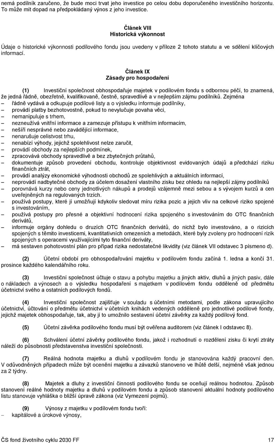 Článek IX Zásady pro hospodaření (1) Investiční společnost obhospodařuje majetek v podílovém fondu s odbornou péčí, to znamená, že jedná řádně, obezřetně, kvalifikovaně, čestně, spravedlivě a v