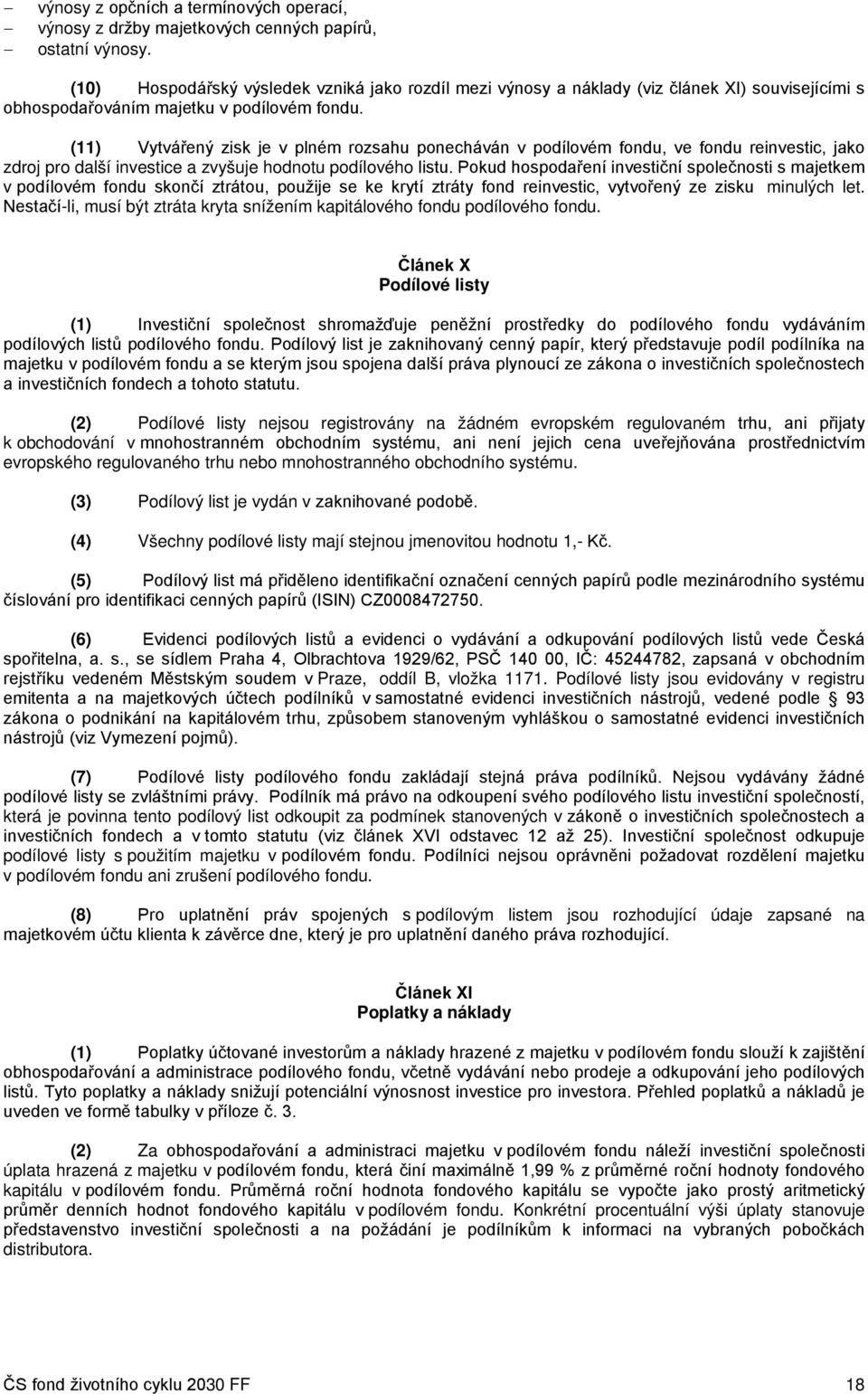 (11) Vytvářený zisk je v plném rozsahu ponecháván v podílovém fondu, ve fondu reinvestic, jako zdroj pro další investice a zvyšuje hodnotu podílového listu.