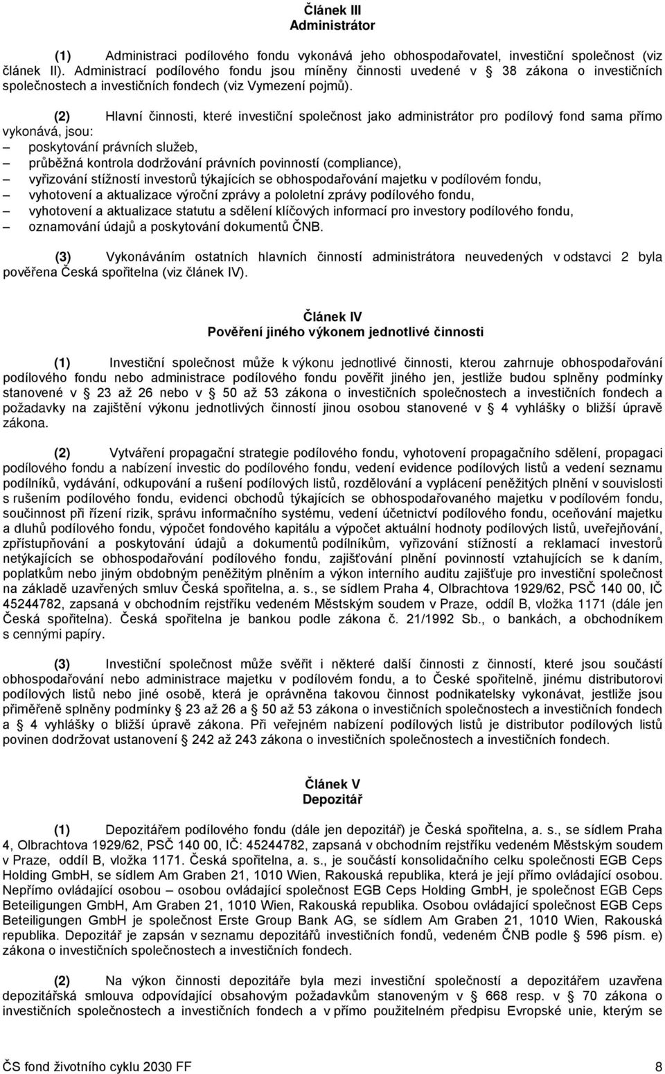 (2) Hlavní činnosti, které investiční společnost jako administrátor pro podílový fond sama přímo vykonává, jsou: poskytování právních služeb, průběžná kontrola dodržování právních povinností