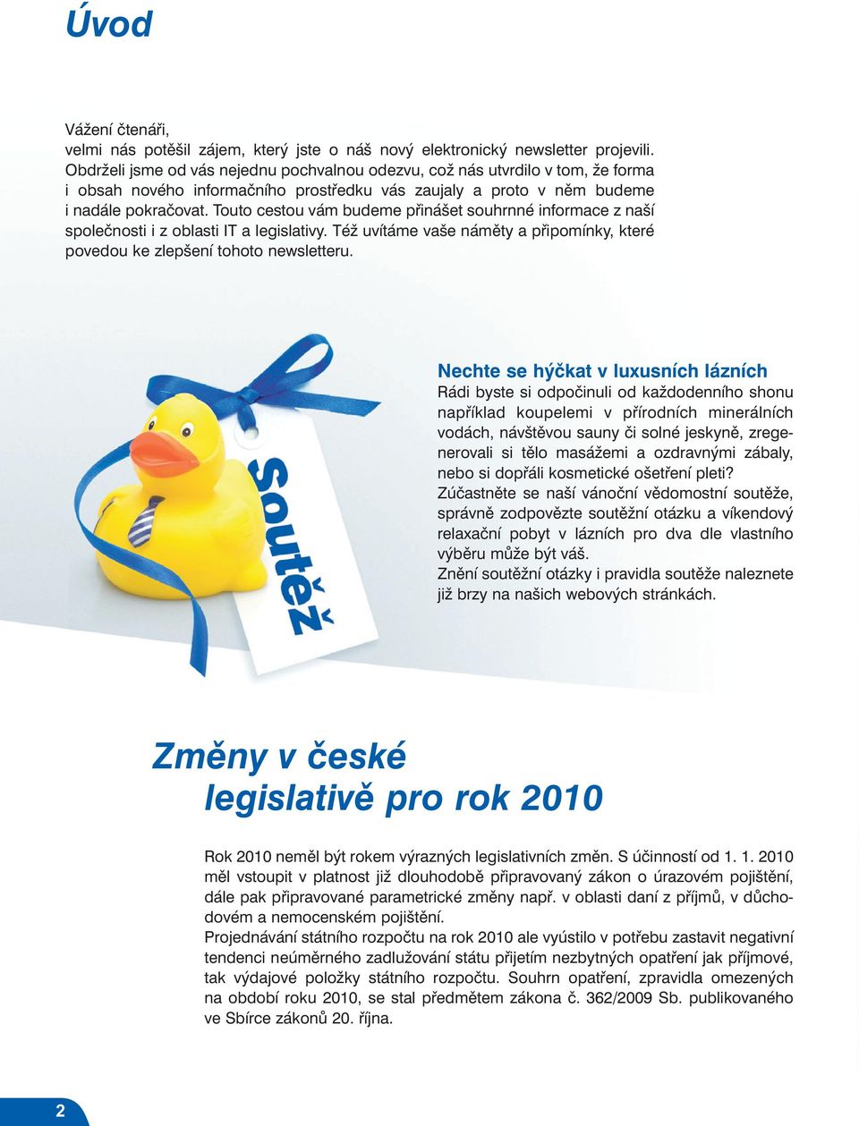 Touto cestou vám budeme přinášet souhrnné informace z naší společnosti i z oblasti IT a legislativy. Též uvítáme vaše náměty a připomínky, které povedou ke zlepšení tohoto newsletteru.