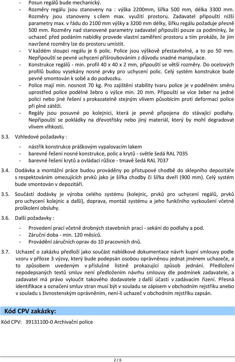 Rozměry nad stanovené parametry zadavatel připouští pouze za podmínky, že uchazeč před podáním nabídky provede vlastní zaměření prostoru a tím prokáže, že jím navržené rozměry lze do prostoru umístit.