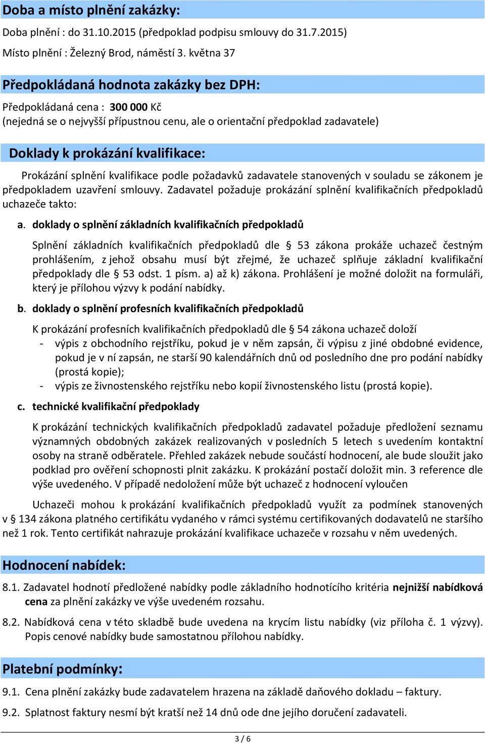 Prokázání splnění kvalifikace podle požadavků zadavatele stanovených v souladu se zákonem je předpokladem uzavření smlouvy.