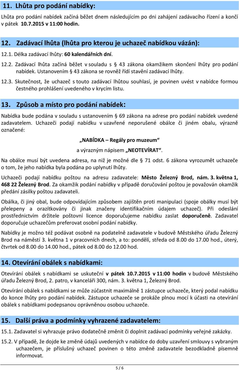 Ustanovením 43 zákona se rovněž řídí stavění zadávací lhůty. 12.3. Skutečnost, že uchazeč s touto zadávací lhůtou souhlasí, je povinen uvést v nabídce formou čestného prohlášení uvedeného v krycím listu.