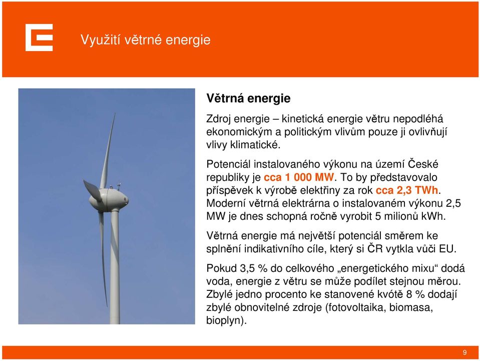 Moderní větrná elektrárna o instalovaném výkonu 2,5 MW je dnes schopná ročně vyrobit 5 milionů kwh.