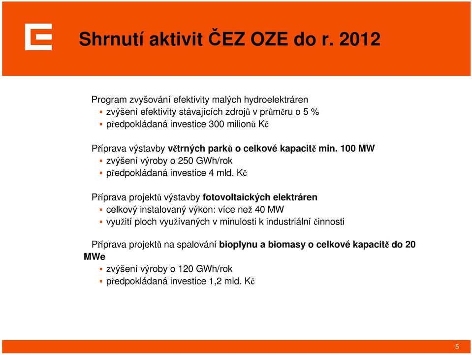 Příprava výstavby větrných parků o celkové kapacitě min. 100 MW zvýšení výroby o 250 GWh/rok předpokládaná investice 4 mld.