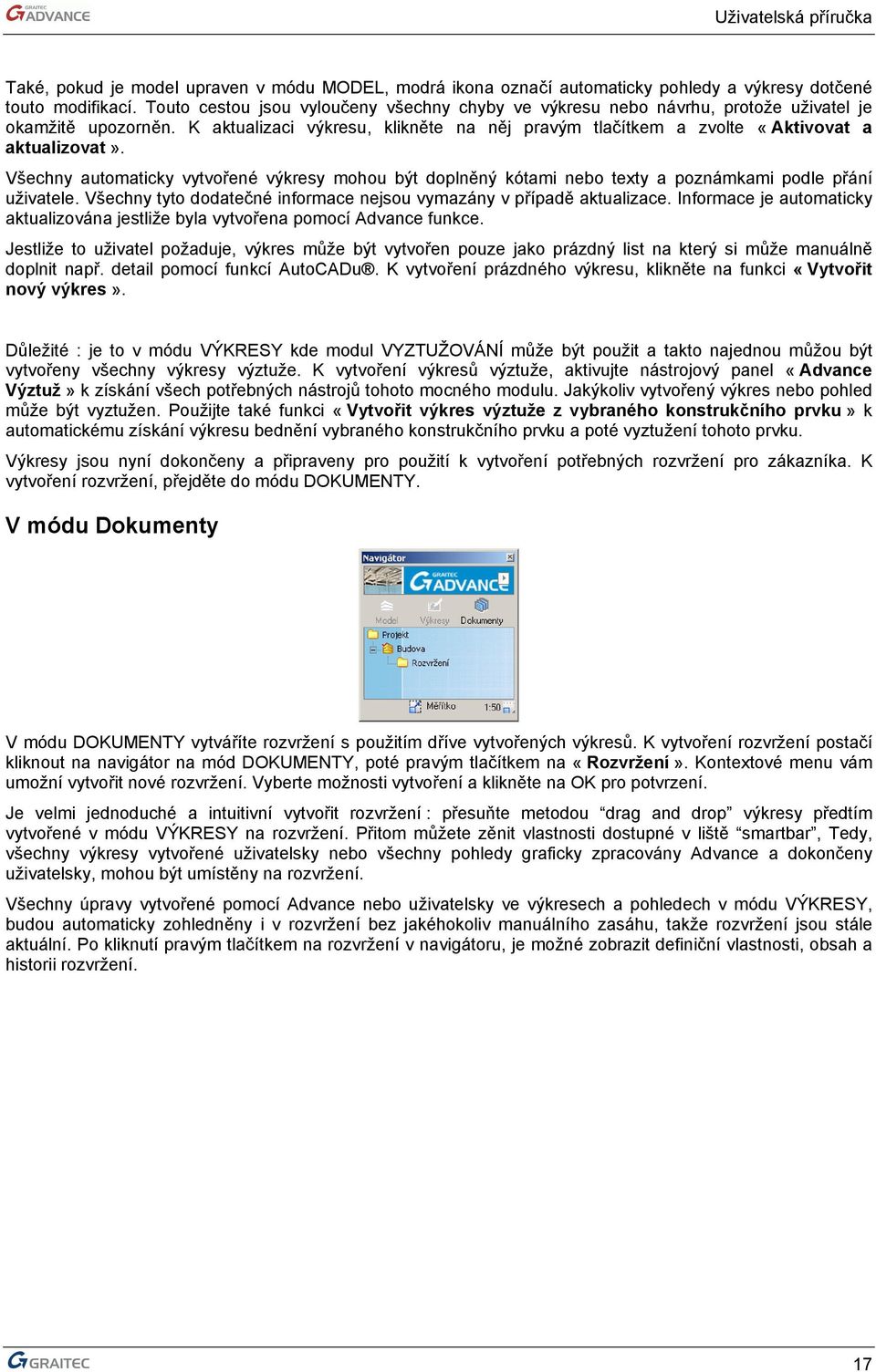 Všechny automaticky vytvořené výkresy mohou být doplněný kótami nebo texty a poznámkami podle přání uživatele. Všechny tyto dodatečné informace nejsou vymazány v případě aktualizace.