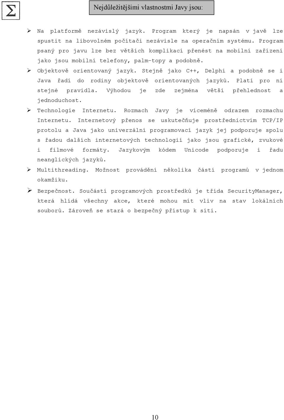 Stejně jako C++, Delphi a podobně se i Java řadí do rodiny objektově orientovaných jazyků. Platí pro ní stejné pravidla. Výhodou je zde zejména větší přehlednost a jednoduchost. Technologie Internetu.