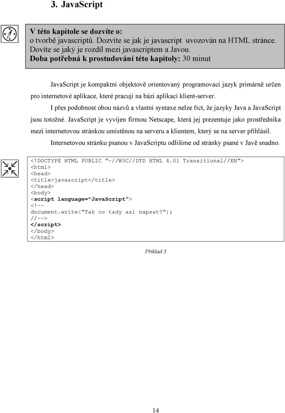 klient-server. I přes podobnost obou názvů a vlastní syntaxe nelze říct, že jazyky Java a JavaScript jsou totožné.